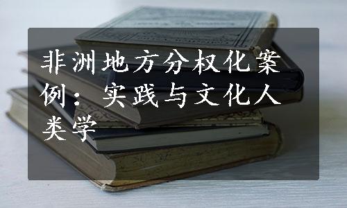 非洲地方分权化案例：实践与文化人类学