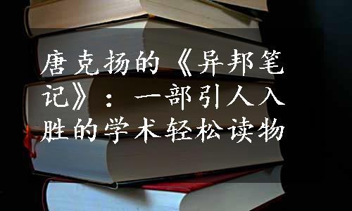 唐克扬的《异邦笔记》：一部引人入胜的学术轻松读物