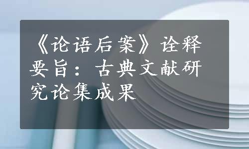 《论语后案》诠释要旨：古典文献研究论集成果