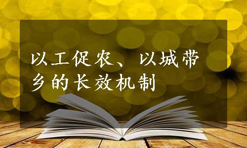 以工促农、以城带乡的长效机制