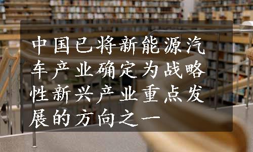 中国已将新能源汽车产业确定为战略性新兴产业重点发展的方向之一