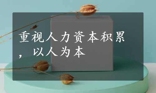 重视人力资本积累，以人为本