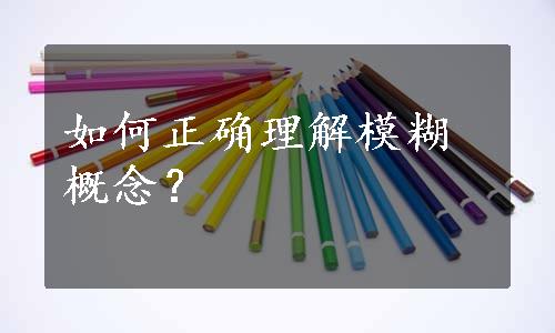 如何正确理解模糊概念？