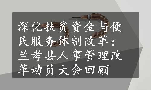 深化扶贫资金与便民服务体制改革：兰考县人事管理改革动员大会回顾