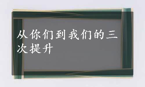 从你们到我们的三次提升