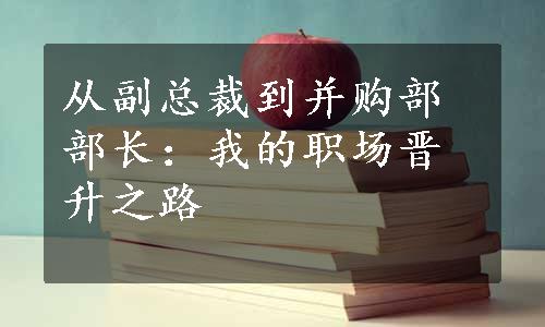 从副总裁到并购部部长：我的职场晋升之路