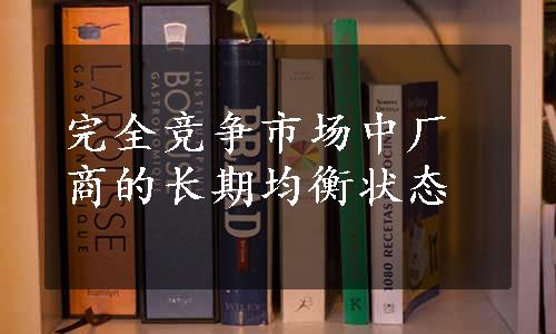 完全竞争市场中厂商的长期均衡状态