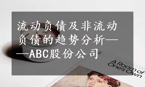 流动负债及非流动负债的趋势分析——ABC股份公司