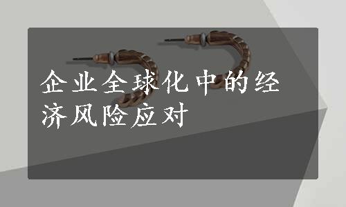 企业全球化中的经济风险应对