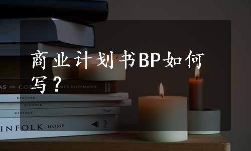 商业计划书BP如何写？