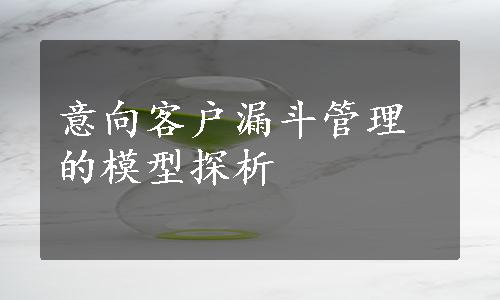 意向客户漏斗管理的模型探析