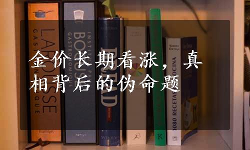 金价长期看涨，真相背后的伪命题