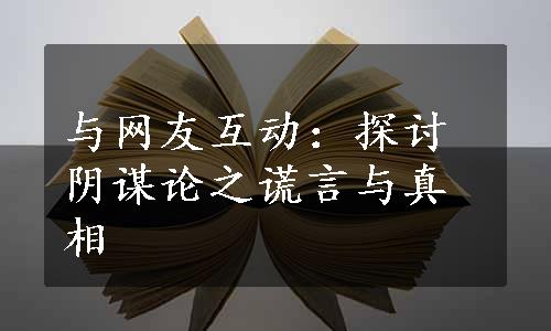 与网友互动：探讨阴谋论之谎言与真相