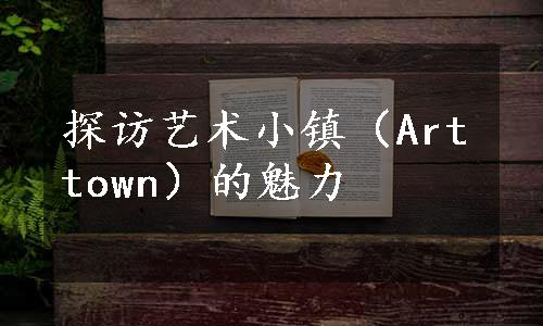 探访艺术小镇（Arttown）的魅力