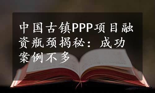 中国古镇PPP项目融资瓶颈揭秘：成功案例不多