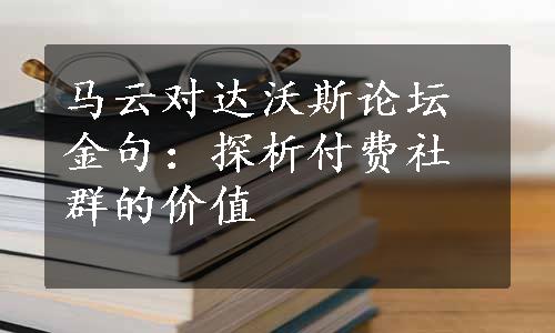 马云对达沃斯论坛金句：探析付费社群的价值