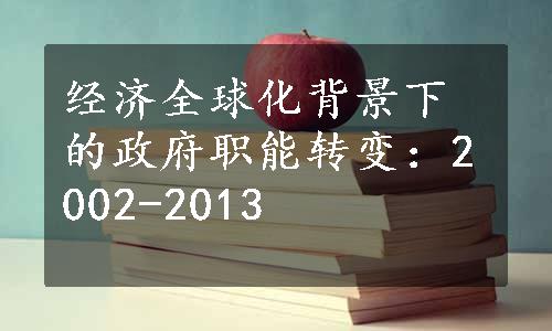 经济全球化背景下的政府职能转变：2002-2013