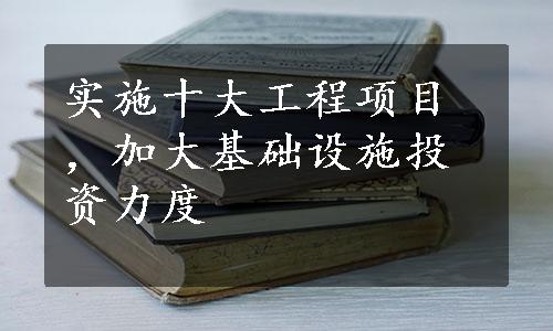 实施十大工程项目，加大基础设施投资力度