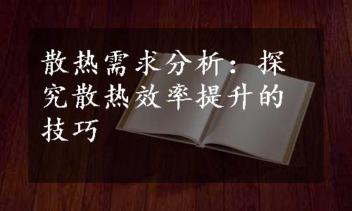 散热需求分析：探究散热效率提升的技巧