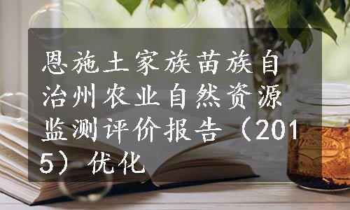 恩施土家族苗族自治州农业自然资源监测评价报告（2015）优化