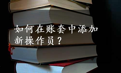 如何在账套中添加新操作员？