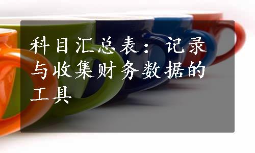 科目汇总表：记录与收集财务数据的工具