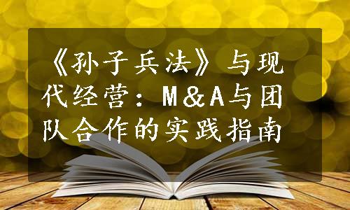 《孙子兵法》与现代经营：M＆A与团队合作的实践指南