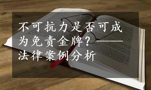 不可抗力是否可成为免责金牌？——法律案例分析