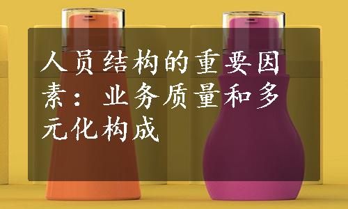 人员结构的重要因素：业务质量和多元化构成