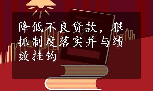 降低不良贷款，狠抓制度落实并与绩效挂钩