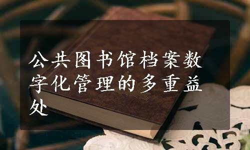 公共图书馆档案数字化管理的多重益处