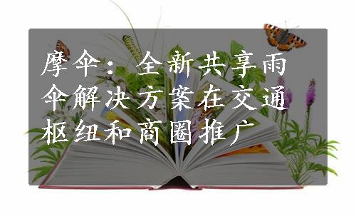 摩伞：全新共享雨伞解决方案在交通枢纽和商圈推广