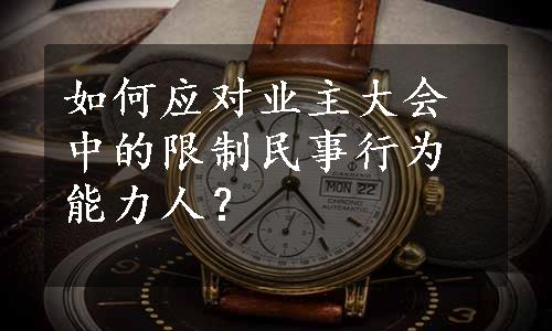 如何应对业主大会中的限制民事行为能力人？