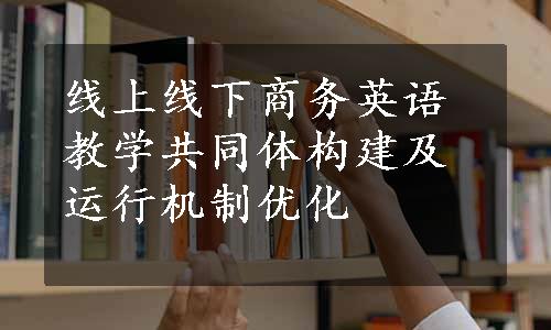 线上线下商务英语教学共同体构建及运行机制优化