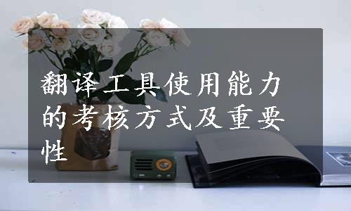 翻译工具使用能力的考核方式及重要性