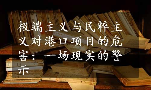 极端主义与民粹主义对港口项目的危害：一场现实的警示