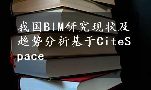 我国BIM研究现状及趋势分析基于CiteSpace