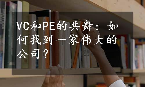 VC和PE的共舞：如何找到一家伟大的公司？