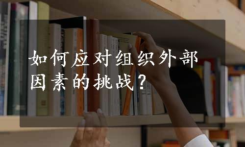 如何应对组织外部因素的挑战？