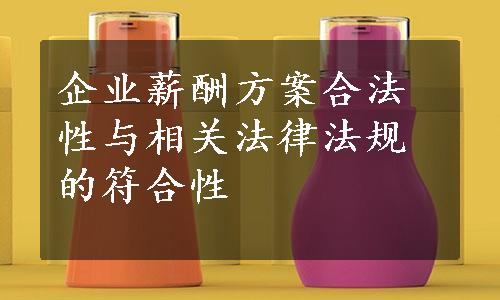 企业薪酬方案合法性与相关法律法规的符合性