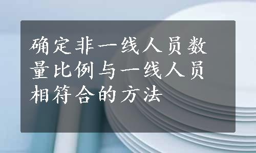 确定非一线人员数量比例与一线人员相符合的方法