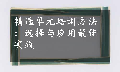 精选单元培训方法：选择与应用最佳实践