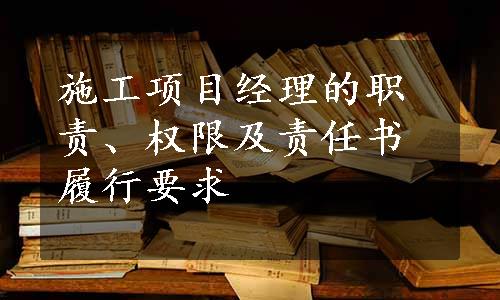 施工项目经理的职责、权限及责任书履行要求