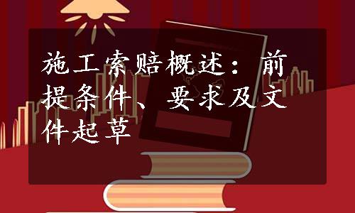 施工索赔概述：前提条件、要求及文件起草