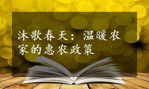 沐歌春天：温暖农家的惠农政策