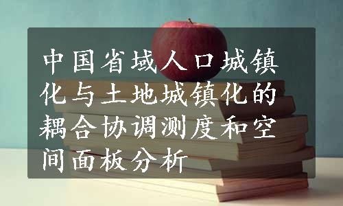 中国省域人口城镇化与土地城镇化的耦合协调测度和空间面板分析