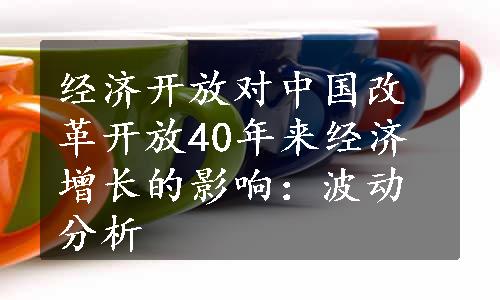 经济开放对中国改革开放40年来经济增长的影响：波动分析