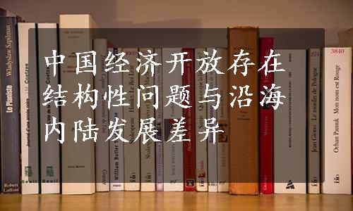 中国经济开放存在结构性问题与沿海内陆发展差异