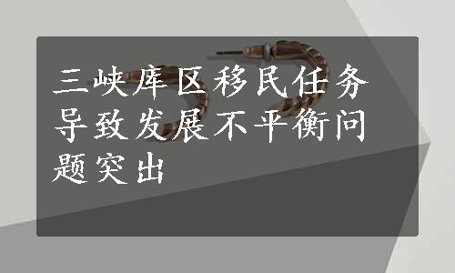 三峡库区移民任务导致发展不平衡问题突出