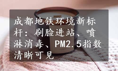 成都地铁环境新标杆：刷脸进站、喷淋消毒、PM2.5指数清晰可见